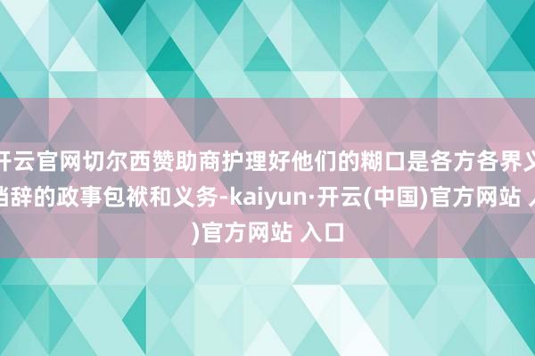 开云官网切尔西赞助商护理好他们的糊口是各方各界义阻挡辞的政事包袱和义务-kaiyun·开云(中国)官方网站 入口