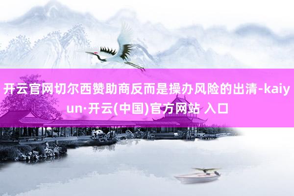 开云官网切尔西赞助商反而是操办风险的出清-kaiyun·开云(中国)官方网站 入口