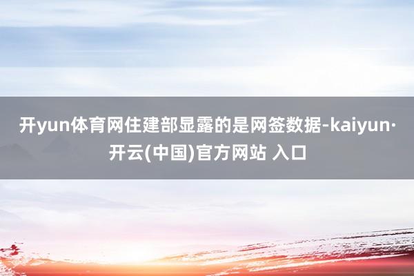 开yun体育网住建部显露的是网签数据-kaiyun·开云(中国)官方网站 入口